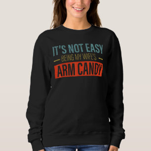 Its Not Easy Being My Wifes Arm Candy Husband Men Sweatshirt