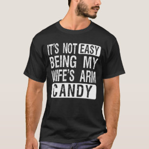 It's Not Easy Being My Wife's Arm Candy Husband T-Shirt