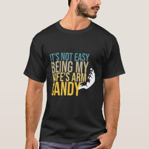 Its Not Easy Being My Wifes Arm Candy Perfect Fath T-Shirt