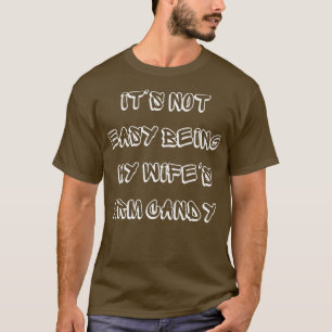 Its Not Easy Being My Wifes Arm Candy T-Shirt