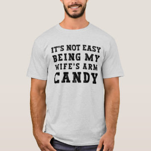 It's Not Easy Being My Wife's Arm Candy T-Shirt