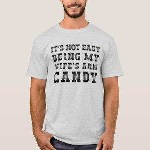 It's Not Easy Being My Wife's Arm Candy T-Shirt