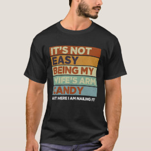 It's Not Easy Being My Wife's Arm Candy Vintage Hu T-Shirt