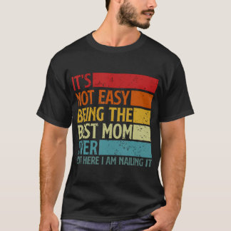 It's Not Easy Being The Best Mom Ever But Here I A T-Shirt