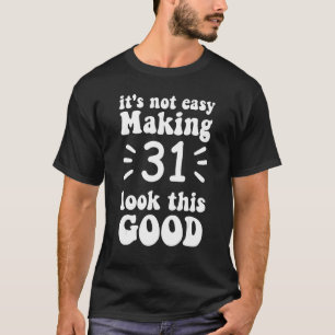 it's not easy making 31 look this good 31 years ol T-Shirt