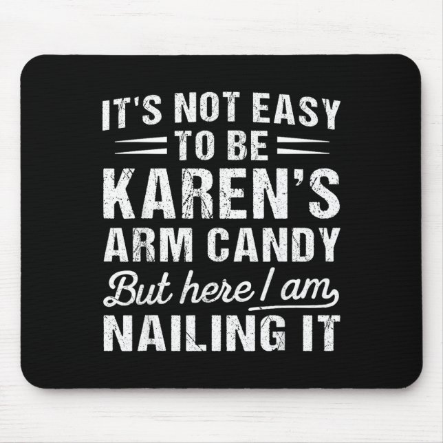 Its-not-easy To Be Karen's Arm Candy Funny Husband Mouse Pad (Front)