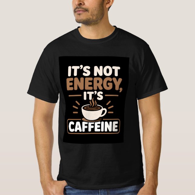 It's Not Energy It's Caffeine T-Shirt (Front)