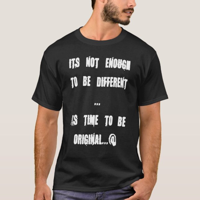 its not enough to be different ...its time to b... T-Shirt (Front)