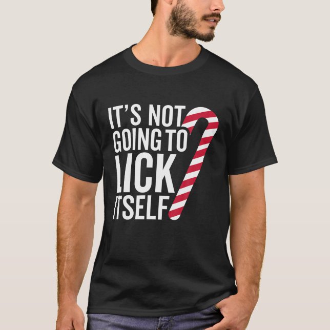 It's Not Going To Lick Itself Christmas Candy Cane T-Shirt (Front)