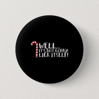It's Not Going To Lick Itself - Christmas Naughty  2 Inch Round Button