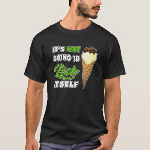 It's Not going to Lick ItSelf Ice Cream Cone 1 T-Shirt