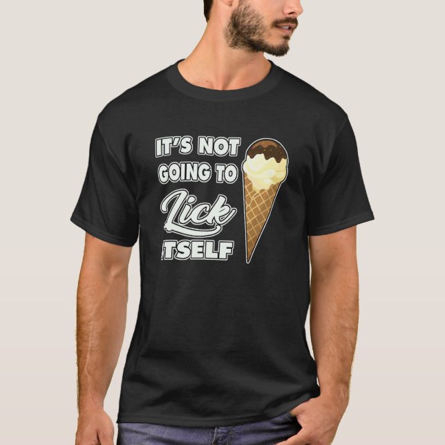 It's Not going to Lick ItSelf Ice Cream Cone T-Shirt (Front)