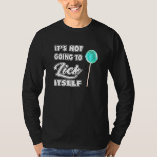 It's Not going to Lick ItSelf LoliPop Sucker T-Shirt