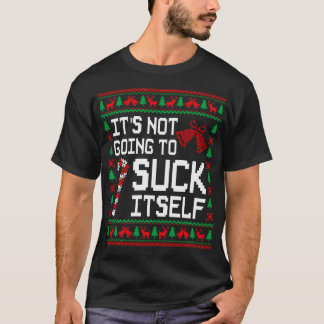 It'S Not Going To Suck Itself Funny Candy Ugly T-Shirt
