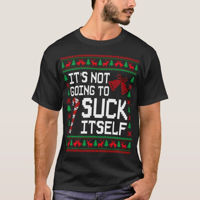 It'S Not Going To Suck Itself Funny Candy Ugly T-Shirt (Front)