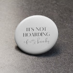 It's not hoarding if it's books 2 inch round button<br><div class="desc">It's not hoarding if it's books! The perfect design for book lovers who collect a lot of books. Customizable text color.</div>