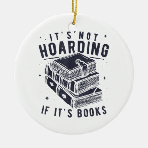 It's Not Hoarding If It's Books Book Lover Readers Ceramic Ornament