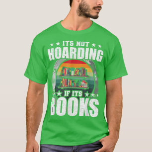 its not hoarding if its books Book Lovers Reading T-Shirt