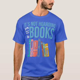 Its Not Hoarding If Its Books Funny Bookworm Reade T-Shirt