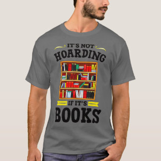 Its Not Hoarding If Its Books Literature Reading B T-Shirt