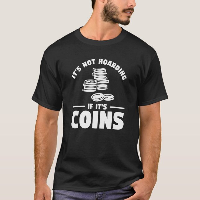 It's Not Hoarding If It's Coins Coin Collector T-Shirt (Front)