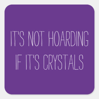 It's Not Hoarding If It's Crystals Square Stickers