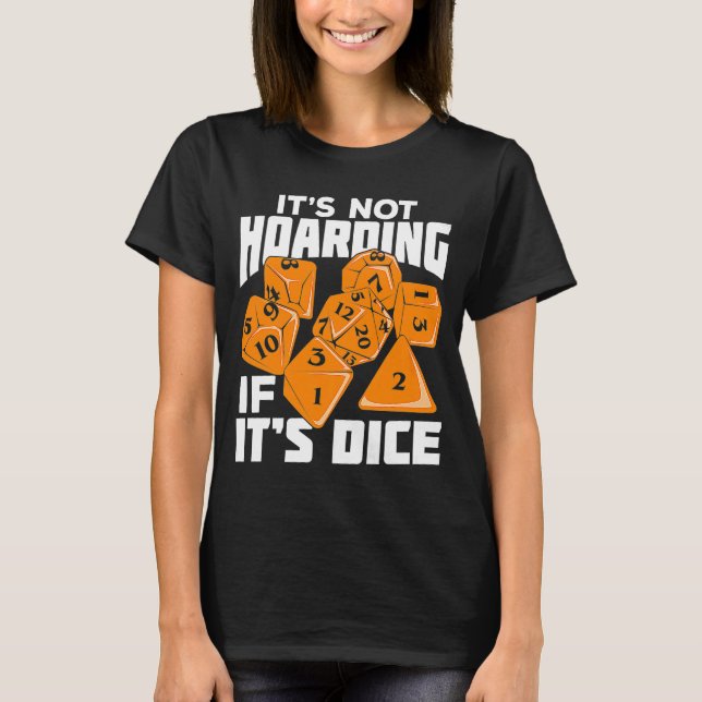 It's Not Hoarding If It's Dice for a Tabletop Game T-Shirt (Front)