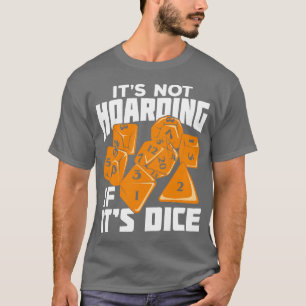 Its Not Hoarding If Its Dice Tabletop Gift T-Shirt