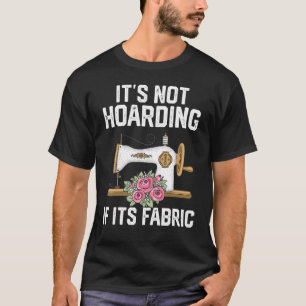 It's Not Hoarding If Its Fabric Quilter Quilt Qu T-Shirt