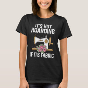 It's Not Hoarding If Its Fabric Quilter Quilt Qu T-Shirt