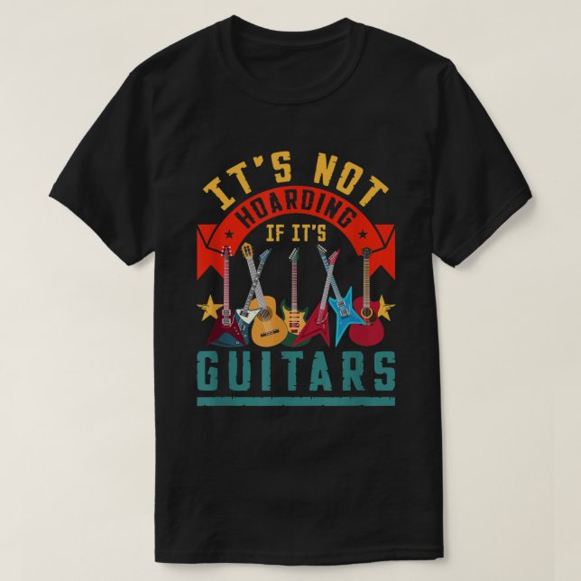 It's Not Hoarding If Its Guitars T-Shirt (Design Front)