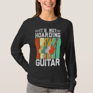 It's Not Hoarding If Its Guitars T-Shirt
