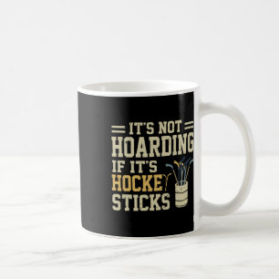 It's Not Hoarding If It's Hockey Sticks Ice Hockey Coffee Mug