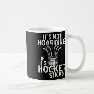 It's Not Hoarding If It's Hockey Sticks Ice Hockey Coffee Mug