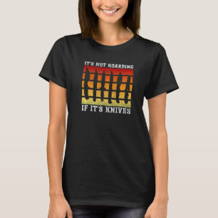 It's Not Hoarding If It's Knives Knives Knife Coll T-Shirt