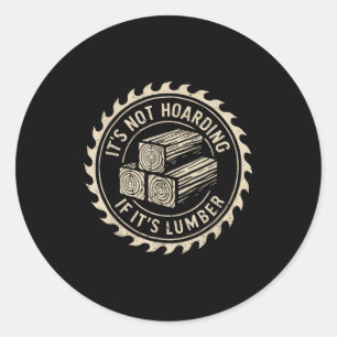 It's Not Hoarding If It's Lumber Funny Woodworker  Classic Round Sticker