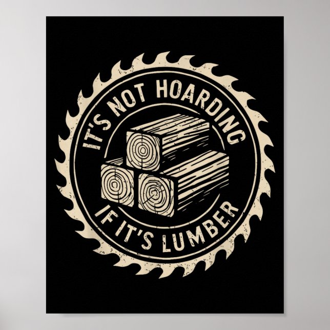 It's Not Hoarding If It's Lumber Funny Woodworker  Poster (Front)