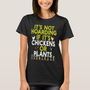Its Not Hoarding If Its Plants and Chickens and O T-Shirt