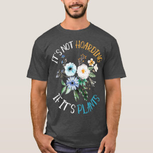 Its Not Hoarding If Its Plants Funny Gardening T-Shirt