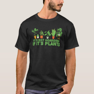 Its Not Hoarding If Its Plants Gardening T-Shirt