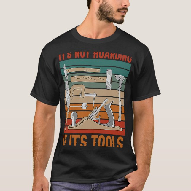 It's Not Hoarding If It's Tools Woodworker Carpent T-Shirt (Front)