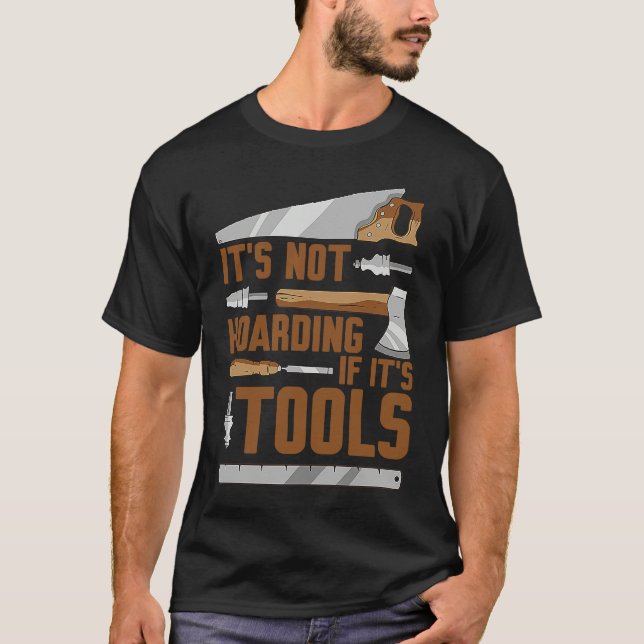 It's Not Hoarding If It's Tools Woodworker Carpent T-Shirt (Front)