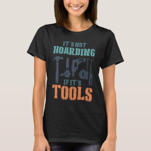 It's Not Hoarding If It's Tools Woodworker Carpent T-Shirt