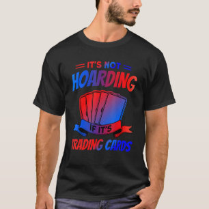 It's Not Hoarding If It's Trading Cards Trading Ca T-Shirt