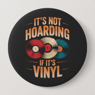 Its not hoarding if its vinyl 4 inch round button