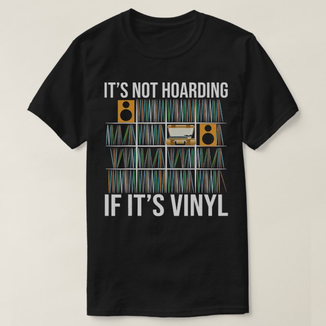 Its Not Hoarding If Its Vinyl Funny Vinyl Records  T-Shirt (Design Front)