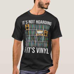 Its Not Hoarding If Its Vinyl Funny Vinyl Records T-Shirt