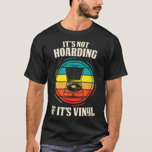 Its Not Hoarding If Its Vinyl Music Hoarder Funny T-Shirt