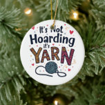 It's Not Hoarding If It's Yarn Crocheter Gift Knit Ceramic Ornament<br><div class="desc">Yarn hoarding,  Sewing humour,  Yarn lover,  Sewing enthusiast,  Yarn crafts,  Knitting lover,  Crafty humour,  Hoarding yarn,  Sewing hobby,  Yarn crafts</div>