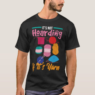 It's Not Hoarding If It's Yarn Knitter Knitting Wo T-Shirt